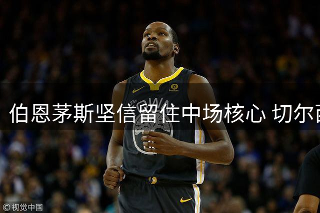 伯恩茅斯坚信留住中场核心 切尔西暂未行动