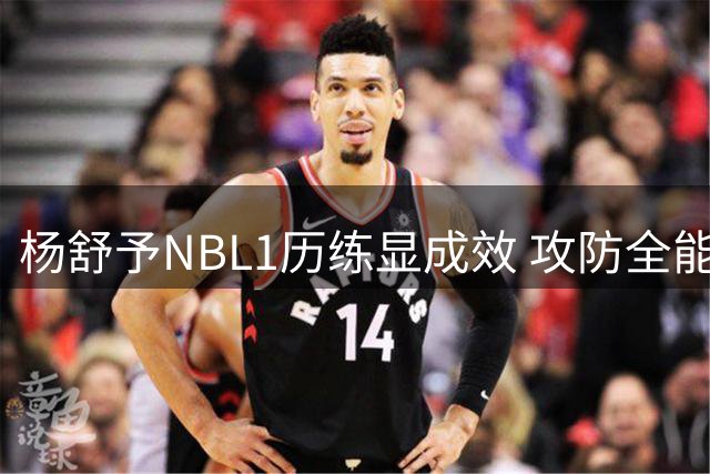 杨舒予NBL1历练显成效 攻防全能表现助女篮险胜尼日利亚