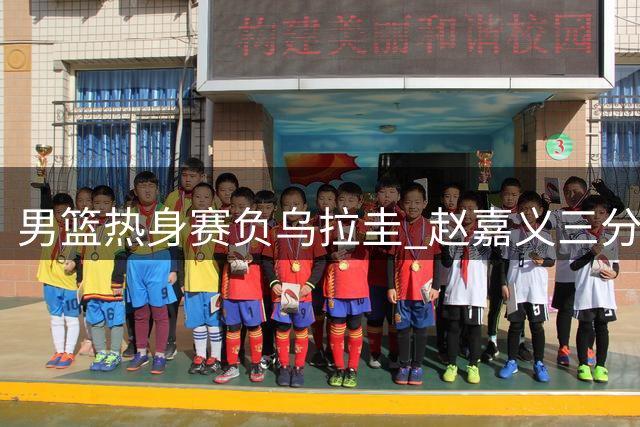 男篮热身赛负乌拉圭 赵嘉义三分手感火热难救主