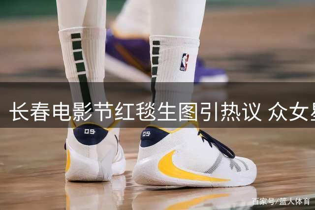 长春电影节红毯生图引热议 众女星状态真实曝光